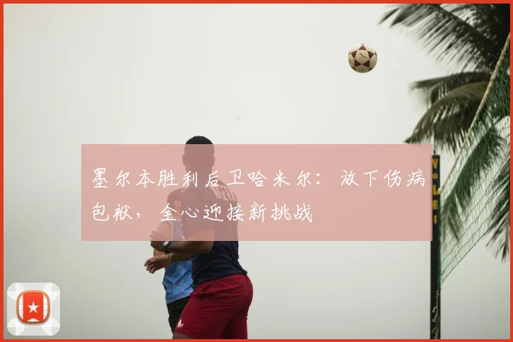 墨尔本胜利后卫哈米尔：放下伤病包袱，全心迎接新挑战